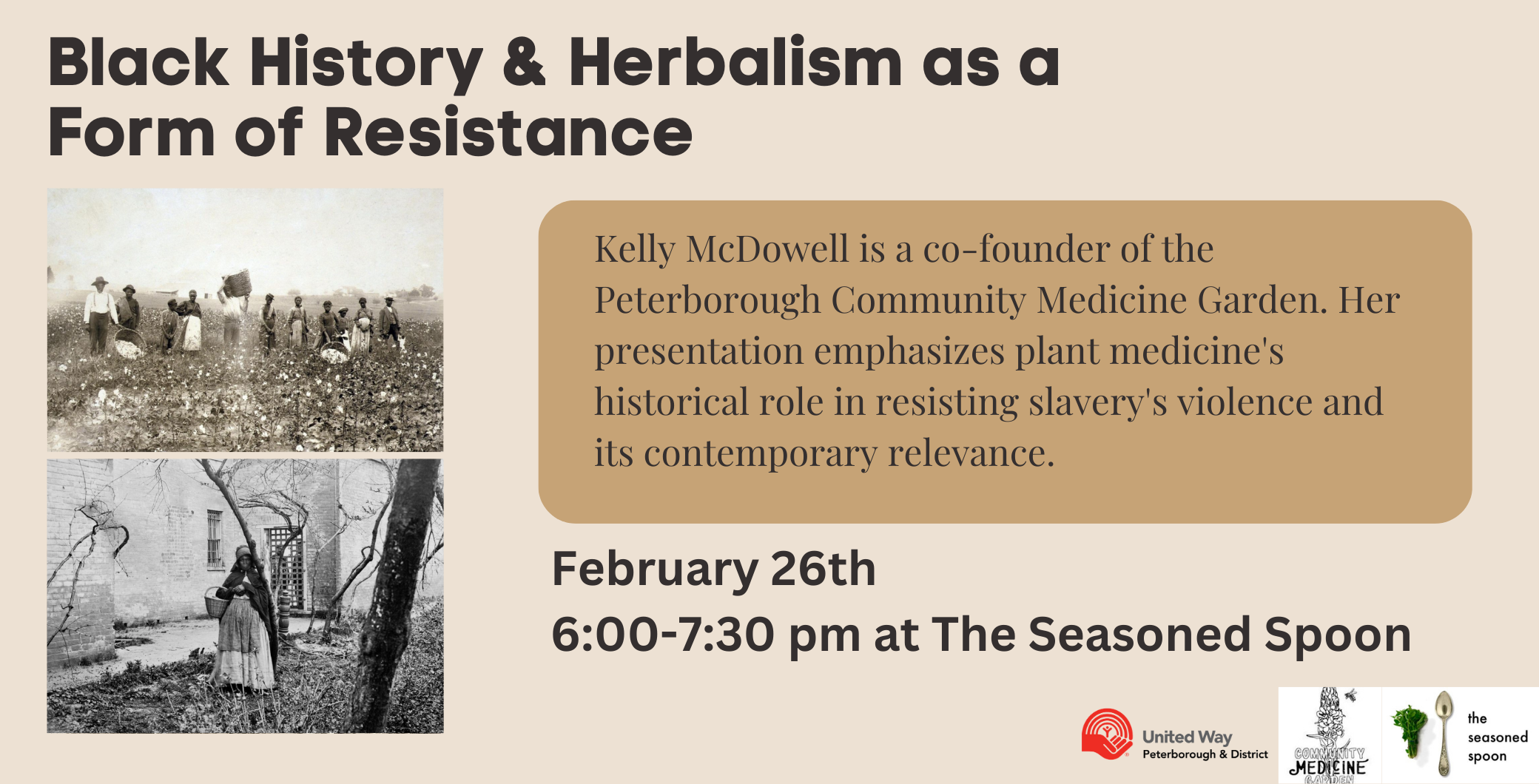 Join Kelly McDowell at the Seasoned Spoon on Monday, Februaruy 26th from 6-7:30pm. Her presentation will explore plant medicine's historical role in resisting slavery's violence and its contemporary relevance.